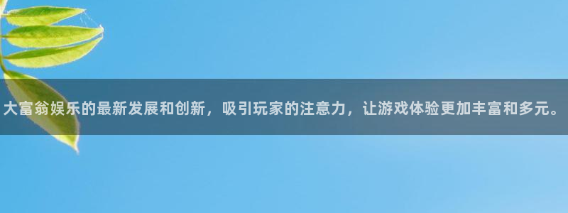 辉达平台app官网下载：大富翁娱乐的最新发展和创新，吸引玩家的注意力，让游戏体验更加丰富和多元。