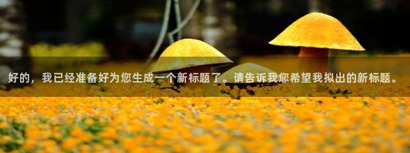 辉达平台平台官网版下载：好的，我已经准备好为您生成一个新标题了。请告诉我您希望我拟出的新标题。