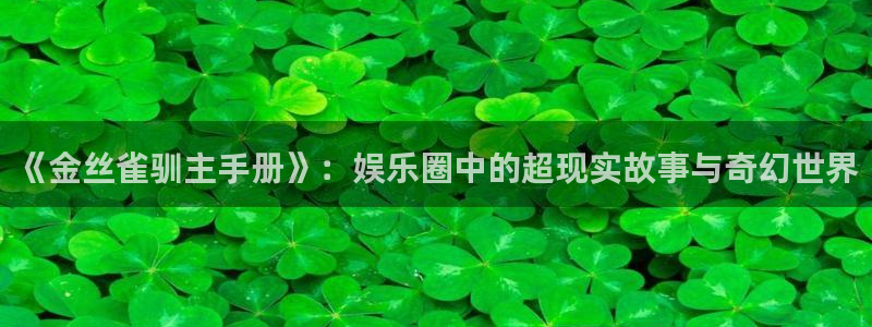 辉达平台是赌博吗：《金丝雀驯主手册》：娱乐圈中的超现实故事与奇幻世界