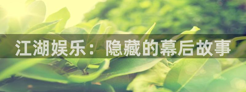 壹号电子娱乐app下载最新版：江湖娱乐：隐藏的幕后故事