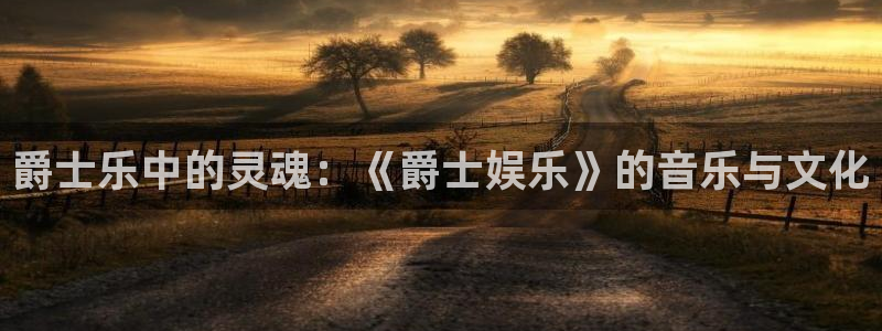 辉达平台注册链接：爵士乐中的灵魂：《爵士娱乐》的音乐与文化